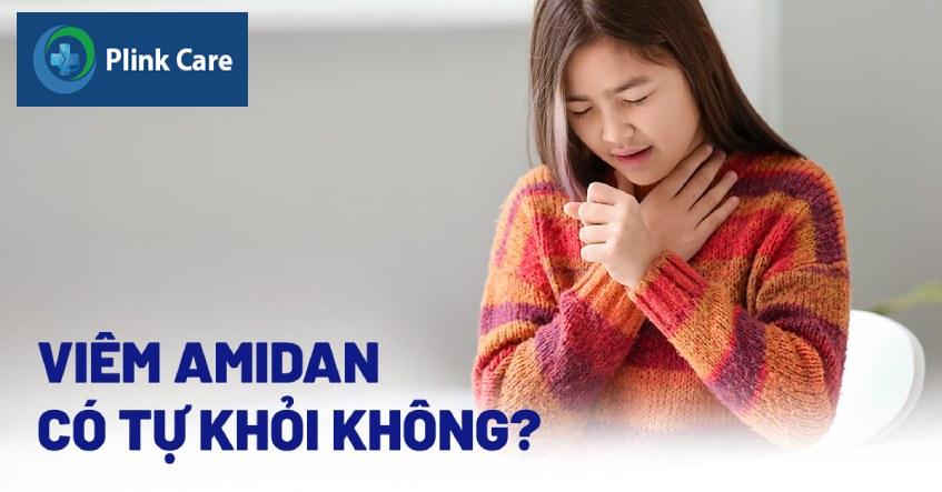 viêm amidan có tự khỏi được không